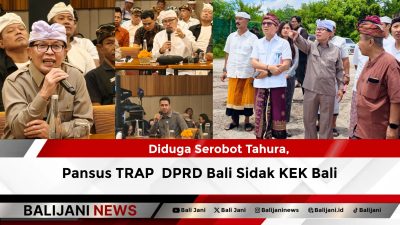Diduga Serobot Tahura, Pansus TRAP  DPRD Bali Sidak KEK Bali