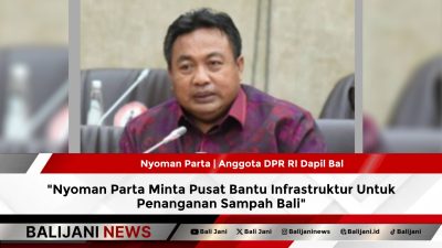 Nyoman Parta Minta Pusat Bantu Infrastruktur Untuk Penanganan Sampah Bali