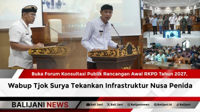 Buka Forum Konsultasi Publik Rancangan Awal RKPD Tahun 2027, Wabup Tjok Surya Tekankan Infrastruktur Nusa Penida