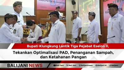 Bupati Klungkung Lantik Tiga Pejabat Eselon II, Tekankan Optimalisasi PAD, Penanganan Sampah, dan Ketahanan Pangan