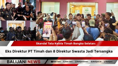 Skandal Tata Kelola Timah Bangka Selatan: Eks Direktur PT Timah dan 8 Direktur Swasta Jadi Tersangka
