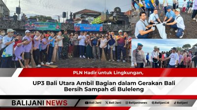 PLN Hadir untuk Lingkungan, UP3 Bali Utara Ambil Bagian dalam Gerakan Bali Bersih Sampah di Buleleng