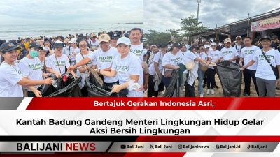 Bertajuk Gerakan Indonesia Asri, Kantah Badung Gandeng Menteri Lingkungan Hidup Gelar Aksi Bersih Lingkungan