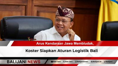 Arus Kendaraan Jawa Membludak, Koster Siapkan Aturan Logistik Bali