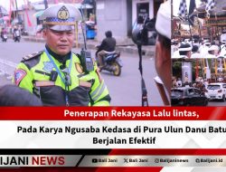 Penerapan Rekayasa Lalu Lintas pada Karya Ngusaba Kedasa di Pura Ulun Danu Batur Berjalan Efektif
