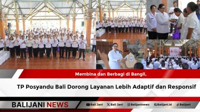 Membina dan Berbagi di Bangli, TP Posyandu Bali Dorong Layanan Lebih Adaptif dan Responsif