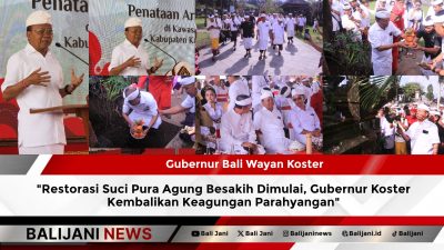 Restorasi Suci Pura Agung Besakih Dimulai, Gubernur Koster Kembalikan Keagungan Parahyangan