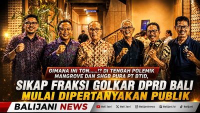 Gimana Ini Ton.......!?, Di Tengah Polemik Mangrove dan SHGB Pura PT BTID, Sikap Fraksi Golkar DPRD Bali Mulai Dipertanyakan Publik