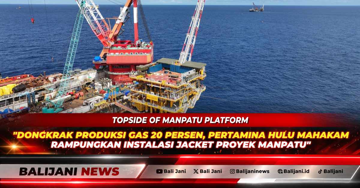 Dongkrak Produksi Gas 20 Persen, Pertamina Hulu Mahakam Rampungkan Instalasi Jacket Proyek Manpatu