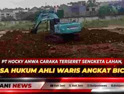 PT Hocky Anwa Caraka Terseret Sengketa Lahan, Kuasa Hukum Ahli Waris Angkat Bicara