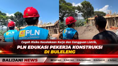 Cegah Risiko Kecelakaan Kerja dan Gangguan Listrik, PLN Edukasi Pekerja Konstruksi di Buleleng