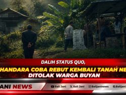 Dalih Status Quo, Bali Handara Coba Rebut Kembali Tanah Negara Ditolak Warga Buyan