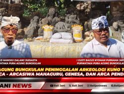 Pura Agung Bungkulan Peninggalan Arkeologi Kuno Tercatat Arca – Arca Siwa Mahaguru, Genesa, dan Arca Pendeta