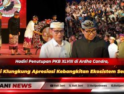Hadiri Penutupan PKB XLVIII di Ardha Candra, Bupati Klungkung Apresiasi Kebangkitan Ekosistem Seni Bali