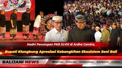 Hadiri Penutupan PKB XLVIII di Ardha Candra, Bupati Klungkung Apresiasi Kebangkitan Ekosistem Seni Bali