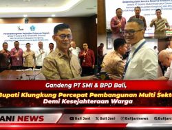 Gandeng PT SMI & BPD Bali, Bupati Klungkung Percepat Pembangunan Multi Sektor Demi Kesejahteraan Warga