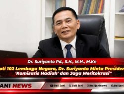 Soroti 102 Lembaga Negara, Dr. Suriyanto Minta Presiden Stop ‘Komisaris Hadiah’ dan Jaga Meritokrasi