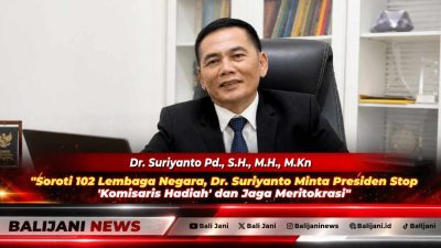 Soroti 102 Lembaga Negara, Dr. Suriyanto Minta Presiden Stop ‘Komisaris Hadiah’ dan Jaga Meritokrasi