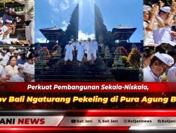 Perkuat Pembangunan Sekala-Niskala, Pemprov Bali Ngaturang Pekeling di Pura Agung Besakih