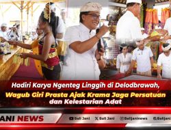 Hadiri Karya Ngenteg Linggih di Delodbrawah, Wagub Giri Prasta Ajak Krama Jaga Persatuan dan Kelestarian Adat
