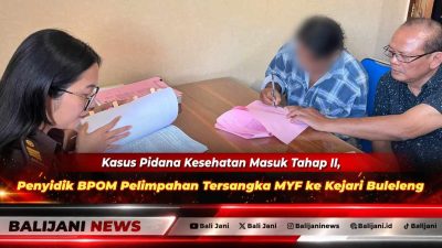 Kasus Pidana Kesehatan Masuk Tahap II, Penyidik BPOM Pelimpahan Tersangka MYF ke Kejari Buleleng
