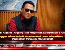 Gede Anggas Minta Polimik Bandara Bali Utara Dihentikan: ‘Jangan Permaikan Psikologi Masyarakat!