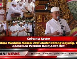 Gubernur Koster Dorong Atma Wedana Massal Jadi Model Gotong Royong, Tegaskan Komitmen Perkuat Desa Adat Bali